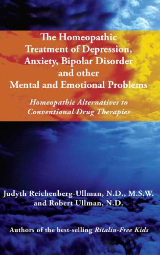 The Homeopathic Treatment of Depression, Anxiety, Bipolar Disorder and Other Mental and Emotional Problems: Homeopathic Alternatives to Conventional Drug Therapies