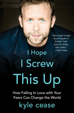 I Hope I Screw This Up: How Falling In Love with Your Fears Can Change the World