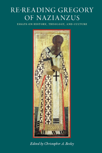 Re-Reading Gregory of Nazianzus: Essays on History, Theology, and Culture
