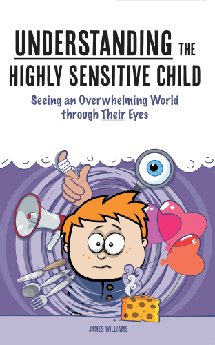 Understanding the Highly Sensitive Child: Seeing an Overwhelming World Through Their Eyes