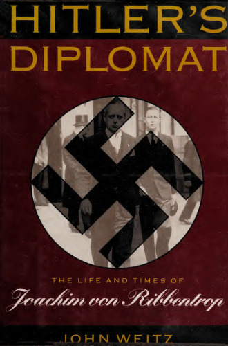 Hitler’s Diplomat: The Life and Times of Joachim von Ribbentrop