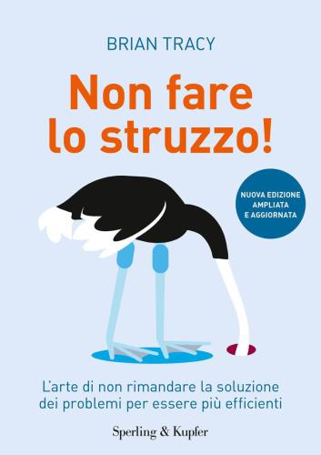 Non fare lo struzzo: L’arte di non rimandare la soluzione dei problemi per essere più efficienti