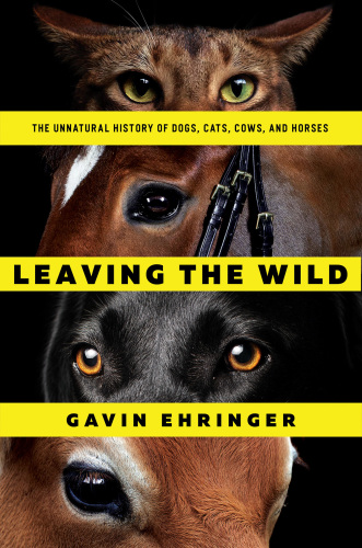 Leaving the wild: the unnatural history of dogs, cats, cows, and horses