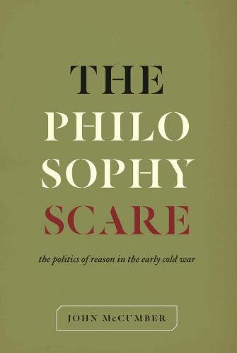 The Philosophy Scare : The Politics of Reason in the Early Cold War