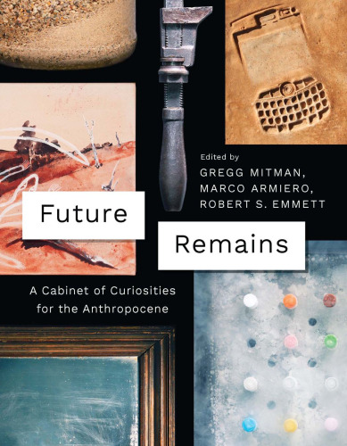 Future Remains: A Cabinet of Curiosities for the Anthropocene
