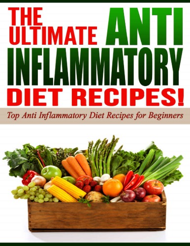 Anti Inflammatory Diet: The Ultimate Anti-Inflammatory Diet Recipes!: Top Anti-Inflammatory Diet Recipes for Beginners
