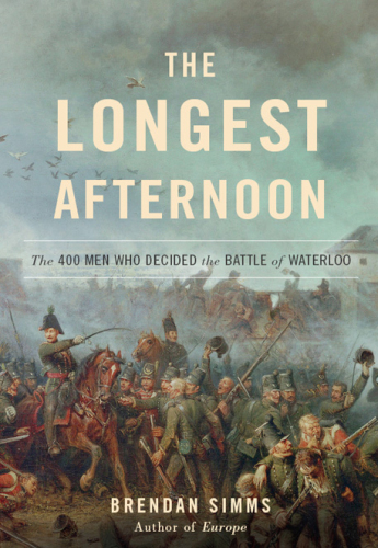The longest afternoon: the 400 men who decided the Battle of Waterloo