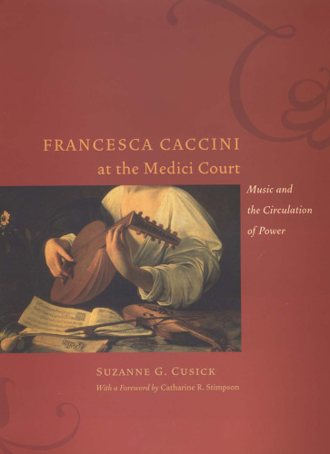 Francesca Caccini at the Medici Court : Music and the Circulation of Power