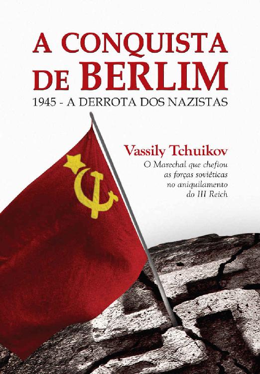 A Conquista de Berlim: 1945 - a derrota dos nazistas