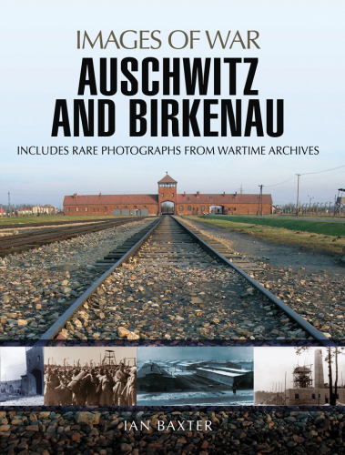 Auschwitz and Birkenau: Rare Photographs from Wartime Archives