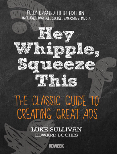Hey, Whipple, Squeeze This: The Classic Guide to Creating Great Ads
