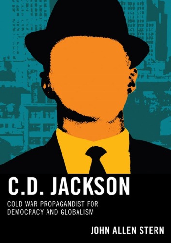C.D. Jackson : cold war propagandist for democracy and globalism