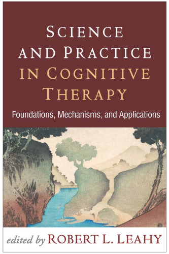 Science and practice in cognitive therapy : foundations, mechanisms, and applications