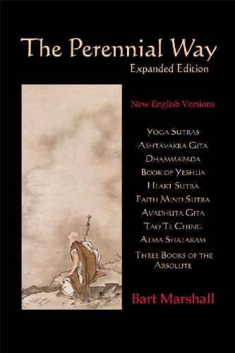 The Perennial Way: New English Versions of Yoga Sutras, Dhammapada, Heart Sutra, Ashtavakra Gita, Faith Mind Sutra, Tao Te Ching, and More