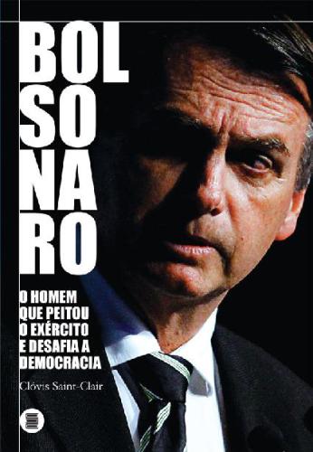 Bolsonaro: O Homem Que Peitou o Exército e Desafia a Democracia