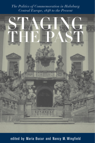 Staging the Past: The Politics of Commemoration in Habsburg Central Europe, 1848 to the Present