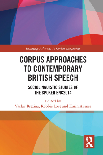 Corpus Approaches to Contemporary British Speech: Sociolinguistic Studies of the Spoken Bnc2014