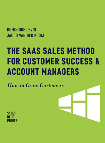 The SaaS Sales Method for Customer Success & Account Managers: How to Grow Customers (Sales Blueprints Book 6)