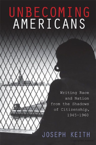 Unbecoming Americans: Writing Race and Nation from the Shadows of Citizenship, 1945–1960