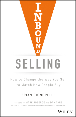 Inbound Selling: How to Change the Way You Sell to Match How People Buy
