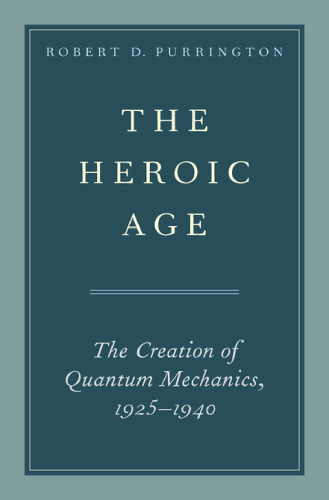 The Heroic Age: The Creation of Quantum Mechanics, 1925–1940