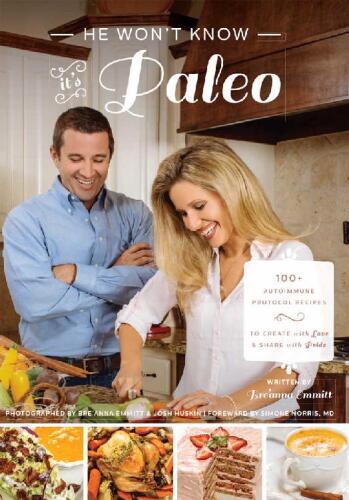 He Won’t Know It’s Paleo: 100+ Autoimmune Protocol recipes to create with love and share with pride