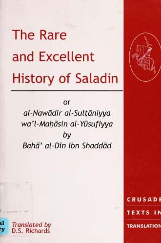 The Rare and Excellent History of Saladin, or, al-Nawādir al-Sulṭāniyya wa’l-Maḥāsin al-Yūsufiyya by Bahā’ al-Dīn Ibn Shaddād
