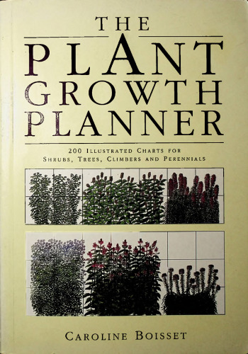 The Plant Growth Planner: 200 Illustrated Charts for Shrubs, Trees, Climbers and Perennials