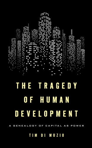 The tragedy of human development : the genealogy of capital as power
