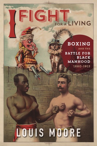 I Fight for a Living: Boxing and the Battle for Black Manhood, 1880–1915