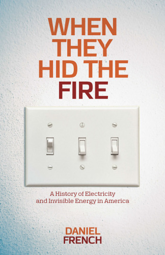 When They Hid the Fire: A History of Electricity and Invisible Energy in America