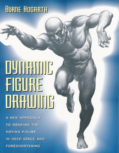 Dynamic figure drawing : [a new approach to drawing the moving figure in deep space and foreshortening]