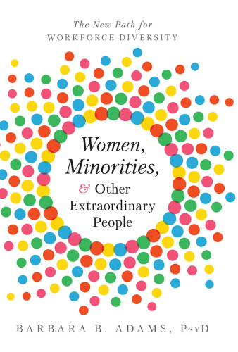 Women, Minorities, and Other Extraordinary People: The New Path for Workforce Diversity