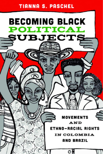 Becoming Black Political Subjects: Movements and Ethno-Racial Rights in Colombia and Brazil