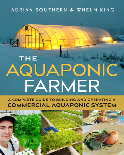 The Aquaponic Farmer: A Complete Guide to Building and Operating a Commercial Aquaponic System