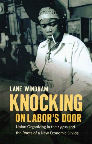 Knocking on Labor’s Door: Union Organizing in the 1970s and the Roots of a New Economic Divide