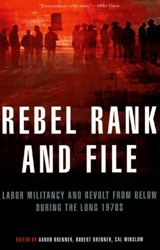 Rebel Rank and File: Labor Militancy and Revolt From Below During the Long 1970s