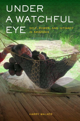 Under a Watchful Eye: Self, Power, and Intimacy in Amazonia