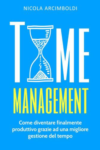 Time management: come diventare finalmente produttivo grazie ad una migliore gestione del tempo