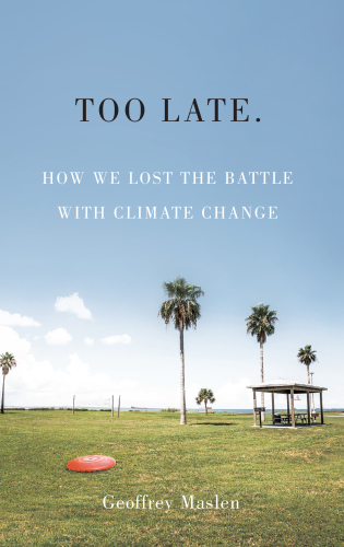 Too Late: How We Lost the Battle with Climate Change