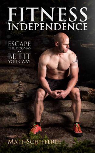 Fitness Independence: Escape the Fads and Be Fit Your Way