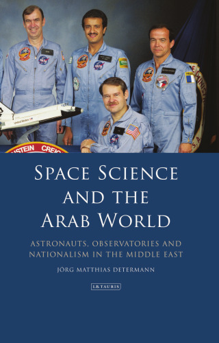 Space Science and the Arab World: Astronauts, Observatories and Nationalism in the Middle East