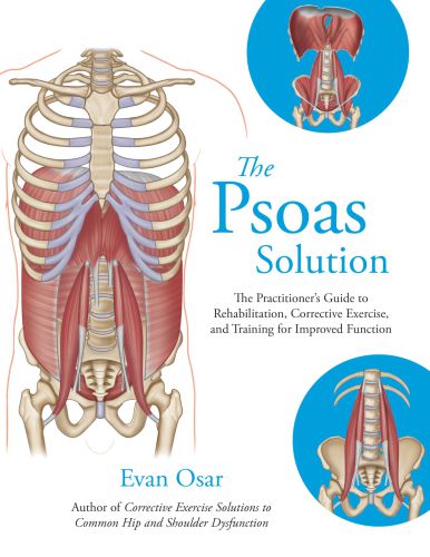 The Psoas Solution: The Practitioner Guide to Rehabilitation, Corrective Exercise, and Training for Improved Function