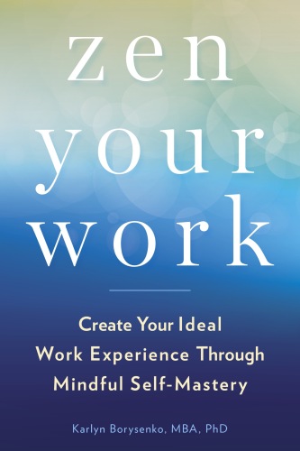 Zen Your Work: Create Your Ideal Work Experience Through Mindful Self-Mastery