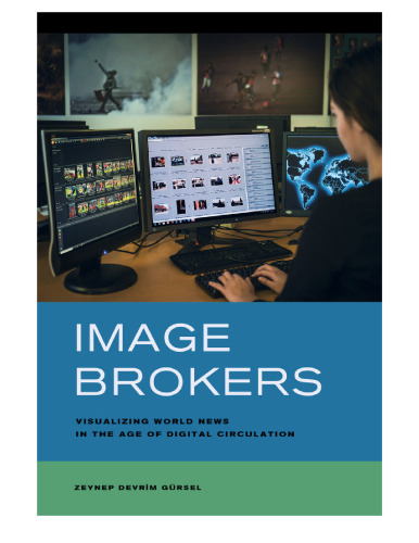 Image Brokers: Visualizing World News in the Age of Digital Circulation