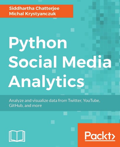 Python Social Media Analytics: Analyze and visualize data from Twitter, Youtube, GitHub, and more