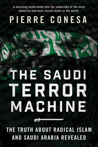 The Saudi Terror Machine: The Truth about Radical Islam and Saudi Arabia Revealed