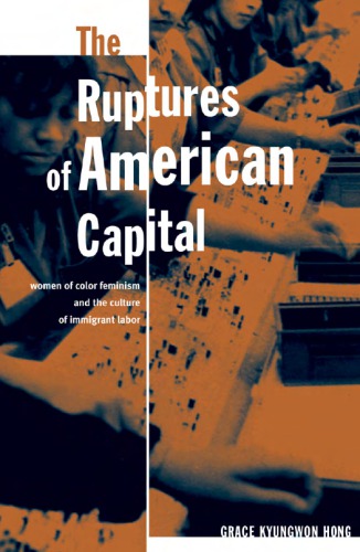 The Ruptures of American Capital: Women of Color Feminism And the Culture of Immigrant Labor