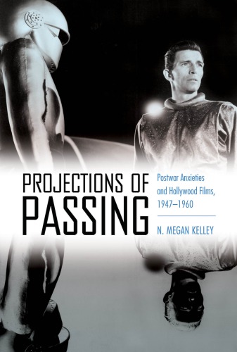 Projections of Passing: Postwar Anxieties and Hollywood Films, 1947–1960