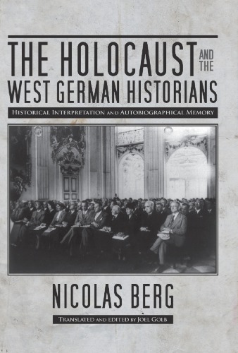 The Holocaust and the West German Historians: Historical Interpretation and Autobiographical Memory